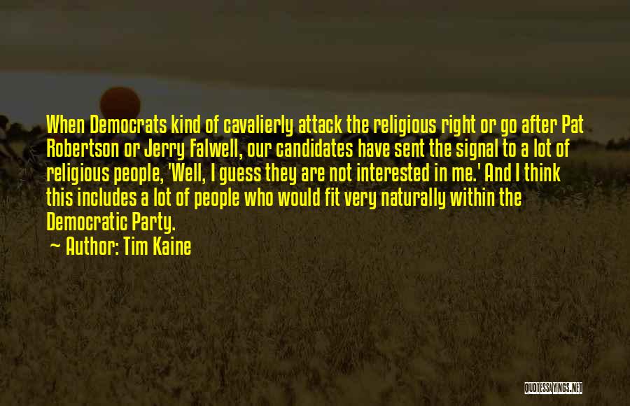 Tim Kaine Quotes: When Democrats Kind Of Cavalierly Attack The Religious Right Or Go After Pat Robertson Or Jerry Falwell, Our Candidates Have