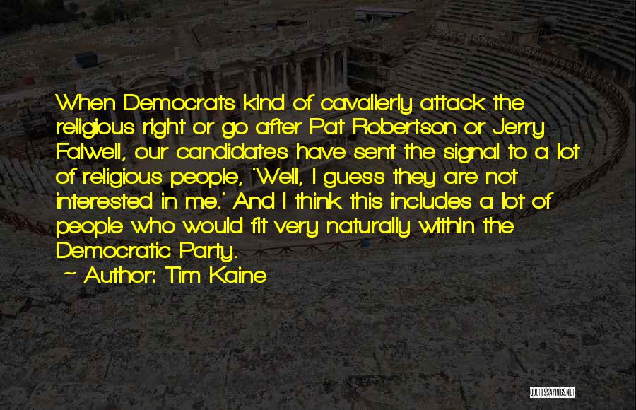 Tim Kaine Quotes: When Democrats Kind Of Cavalierly Attack The Religious Right Or Go After Pat Robertson Or Jerry Falwell, Our Candidates Have