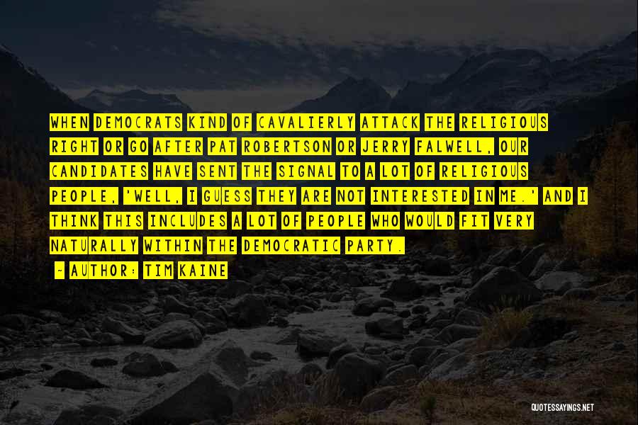 Tim Kaine Quotes: When Democrats Kind Of Cavalierly Attack The Religious Right Or Go After Pat Robertson Or Jerry Falwell, Our Candidates Have