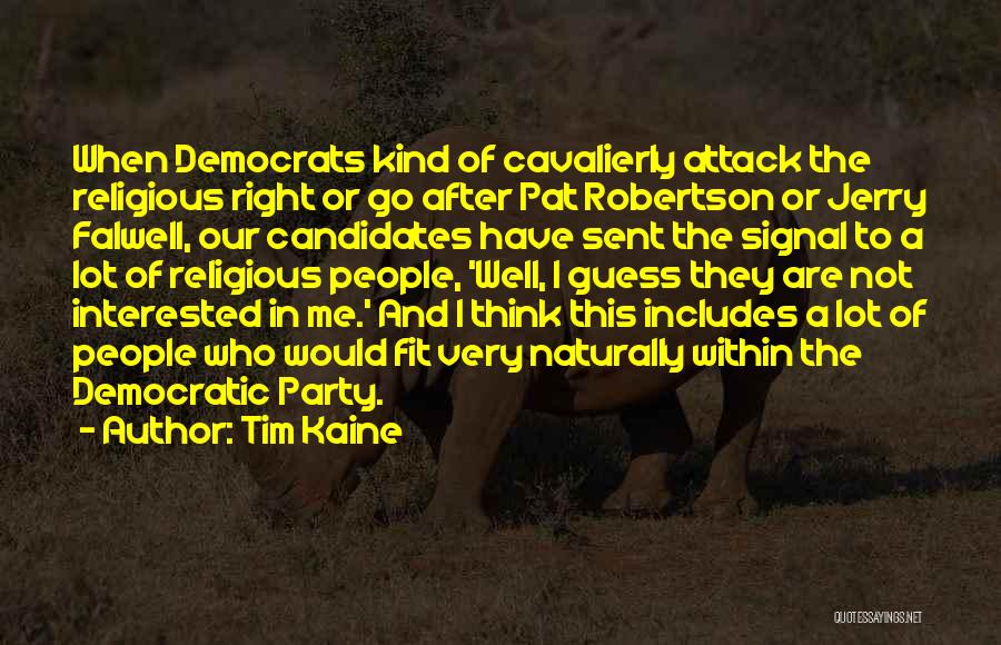 Tim Kaine Quotes: When Democrats Kind Of Cavalierly Attack The Religious Right Or Go After Pat Robertson Or Jerry Falwell, Our Candidates Have