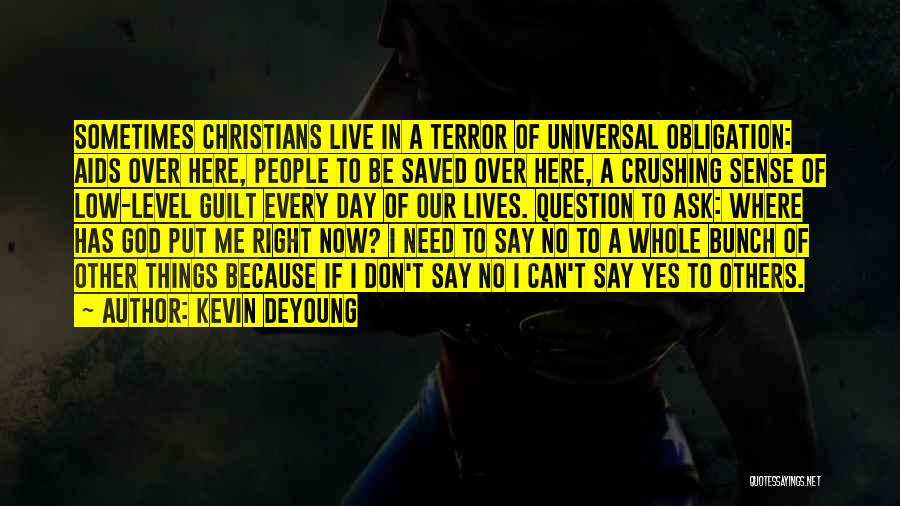 Kevin DeYoung Quotes: Sometimes Christians Live In A Terror Of Universal Obligation: Aids Over Here, People To Be Saved Over Here, A Crushing