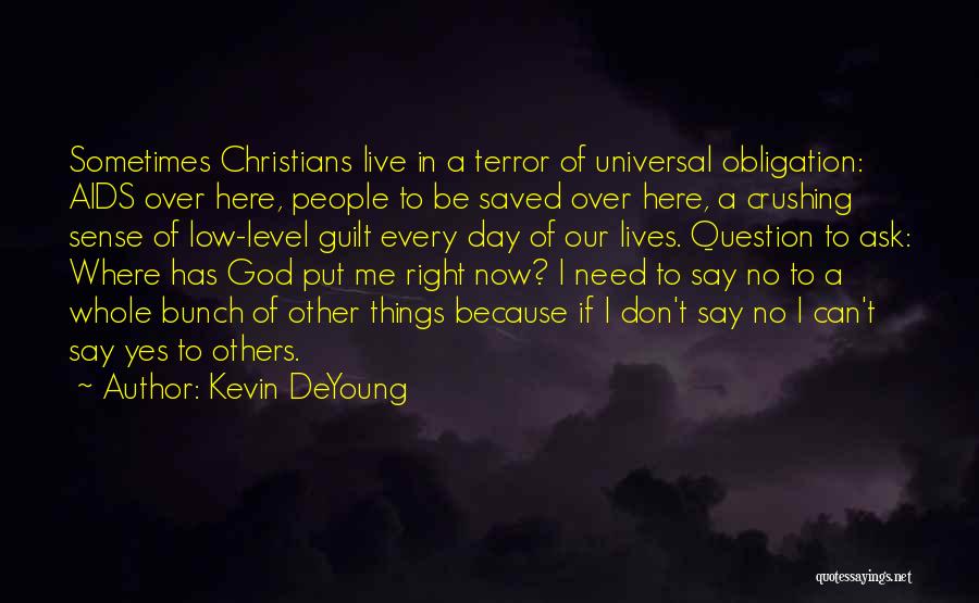 Kevin DeYoung Quotes: Sometimes Christians Live In A Terror Of Universal Obligation: Aids Over Here, People To Be Saved Over Here, A Crushing