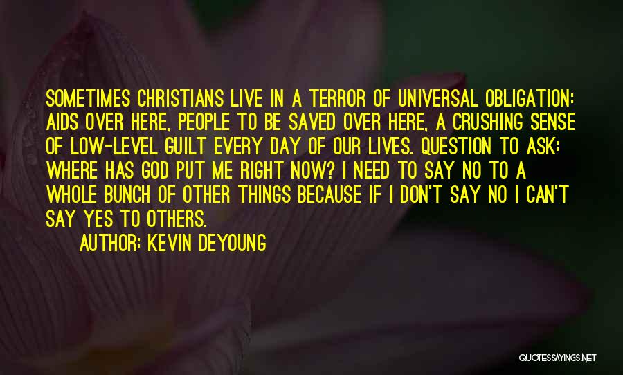 Kevin DeYoung Quotes: Sometimes Christians Live In A Terror Of Universal Obligation: Aids Over Here, People To Be Saved Over Here, A Crushing