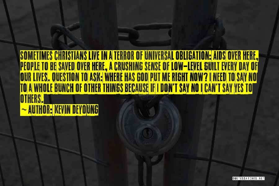 Kevin DeYoung Quotes: Sometimes Christians Live In A Terror Of Universal Obligation: Aids Over Here, People To Be Saved Over Here, A Crushing