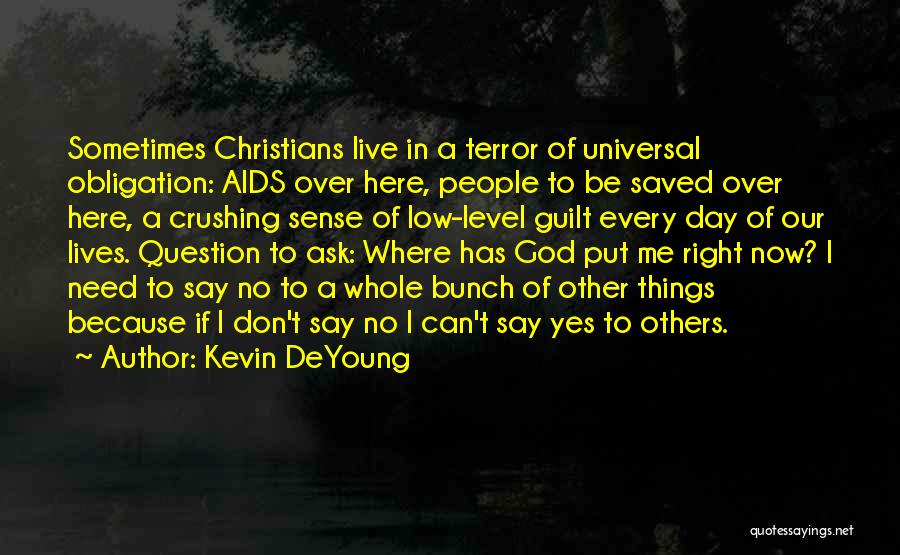 Kevin DeYoung Quotes: Sometimes Christians Live In A Terror Of Universal Obligation: Aids Over Here, People To Be Saved Over Here, A Crushing