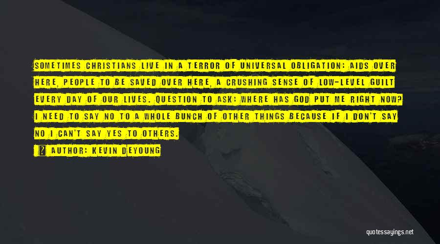 Kevin DeYoung Quotes: Sometimes Christians Live In A Terror Of Universal Obligation: Aids Over Here, People To Be Saved Over Here, A Crushing