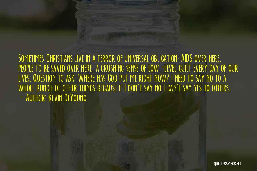 Kevin DeYoung Quotes: Sometimes Christians Live In A Terror Of Universal Obligation: Aids Over Here, People To Be Saved Over Here, A Crushing