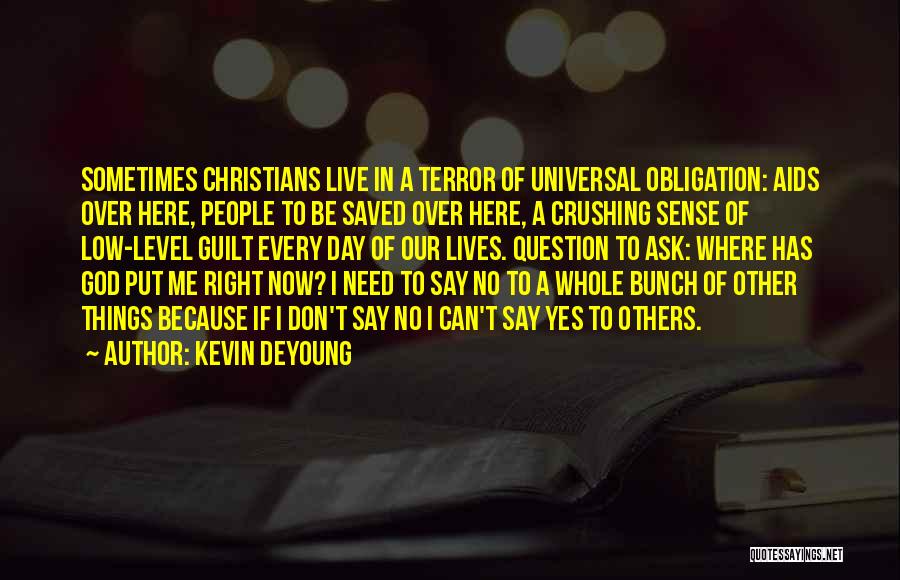 Kevin DeYoung Quotes: Sometimes Christians Live In A Terror Of Universal Obligation: Aids Over Here, People To Be Saved Over Here, A Crushing