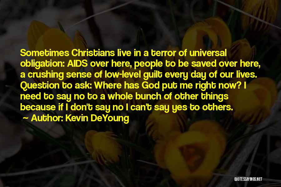 Kevin DeYoung Quotes: Sometimes Christians Live In A Terror Of Universal Obligation: Aids Over Here, People To Be Saved Over Here, A Crushing