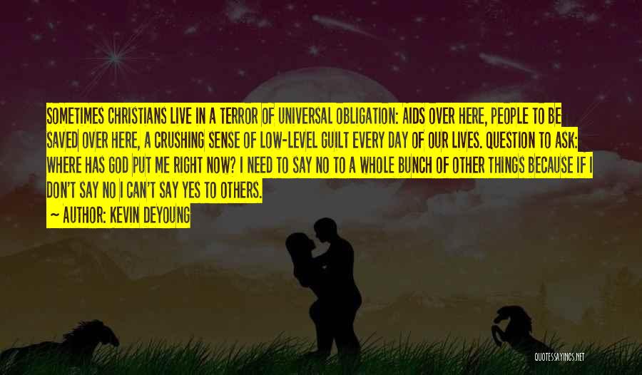 Kevin DeYoung Quotes: Sometimes Christians Live In A Terror Of Universal Obligation: Aids Over Here, People To Be Saved Over Here, A Crushing