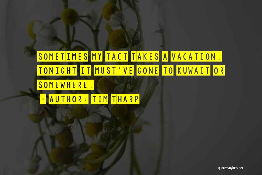 Tim Tharp Quotes: Sometimes My Tact Takes A Vacation. Tonight It Must've Gone To Kuwait Or Somewhere.