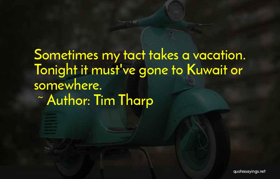 Tim Tharp Quotes: Sometimes My Tact Takes A Vacation. Tonight It Must've Gone To Kuwait Or Somewhere.