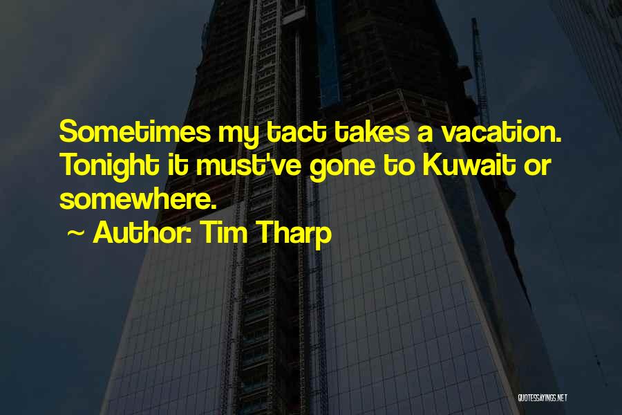 Tim Tharp Quotes: Sometimes My Tact Takes A Vacation. Tonight It Must've Gone To Kuwait Or Somewhere.