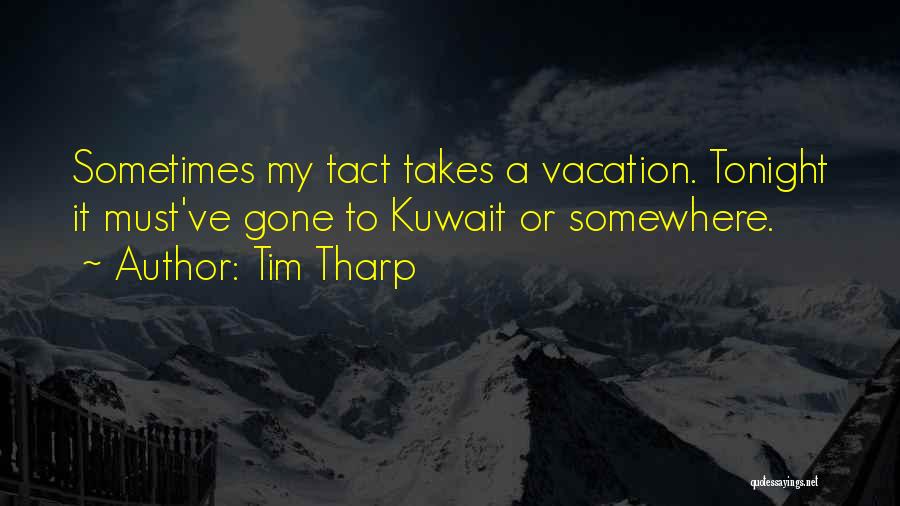 Tim Tharp Quotes: Sometimes My Tact Takes A Vacation. Tonight It Must've Gone To Kuwait Or Somewhere.