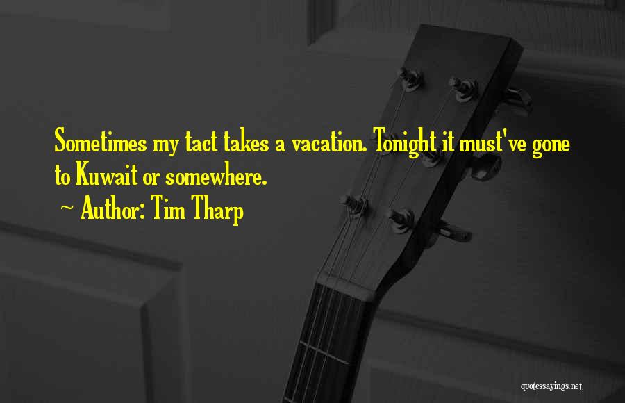 Tim Tharp Quotes: Sometimes My Tact Takes A Vacation. Tonight It Must've Gone To Kuwait Or Somewhere.