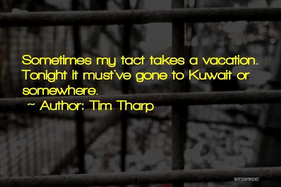 Tim Tharp Quotes: Sometimes My Tact Takes A Vacation. Tonight It Must've Gone To Kuwait Or Somewhere.