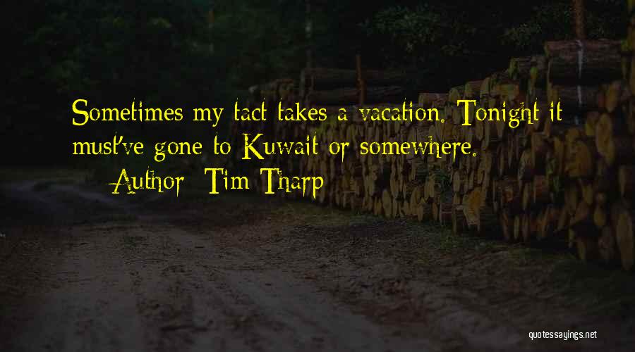 Tim Tharp Quotes: Sometimes My Tact Takes A Vacation. Tonight It Must've Gone To Kuwait Or Somewhere.