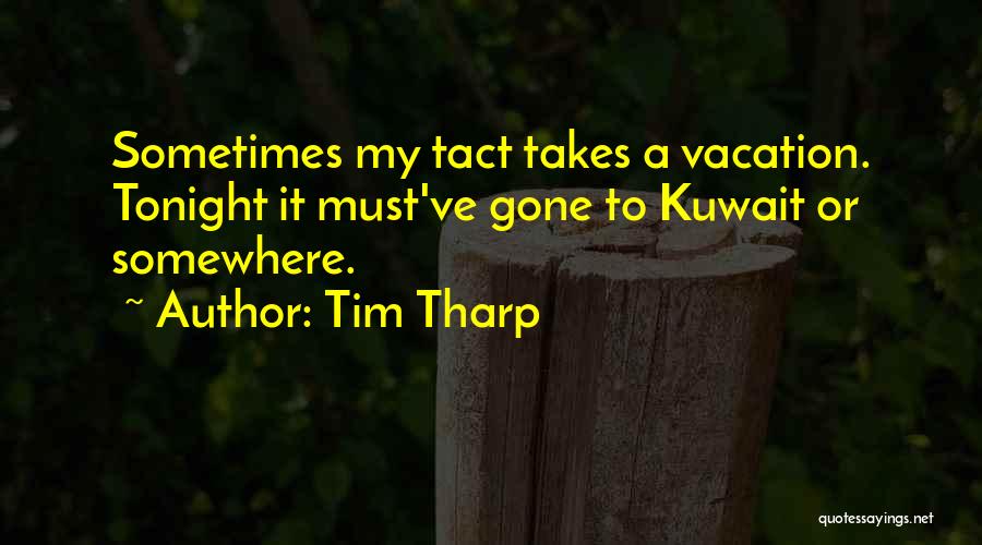 Tim Tharp Quotes: Sometimes My Tact Takes A Vacation. Tonight It Must've Gone To Kuwait Or Somewhere.