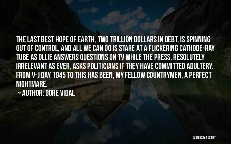 Gore Vidal Quotes: The Last Best Hope Of Earth, Two Trillion Dollars In Debt, Is Spinning Out Of Control, And All We Can