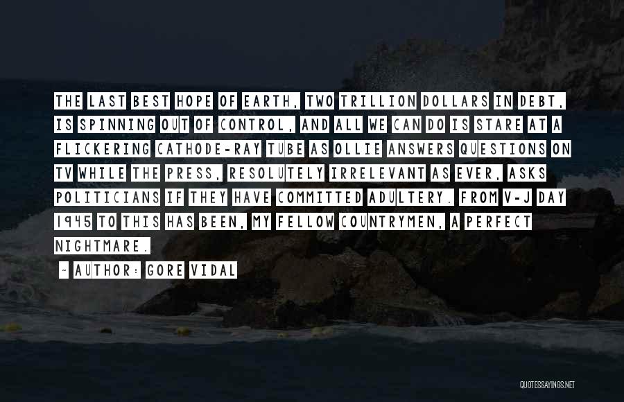 Gore Vidal Quotes: The Last Best Hope Of Earth, Two Trillion Dollars In Debt, Is Spinning Out Of Control, And All We Can