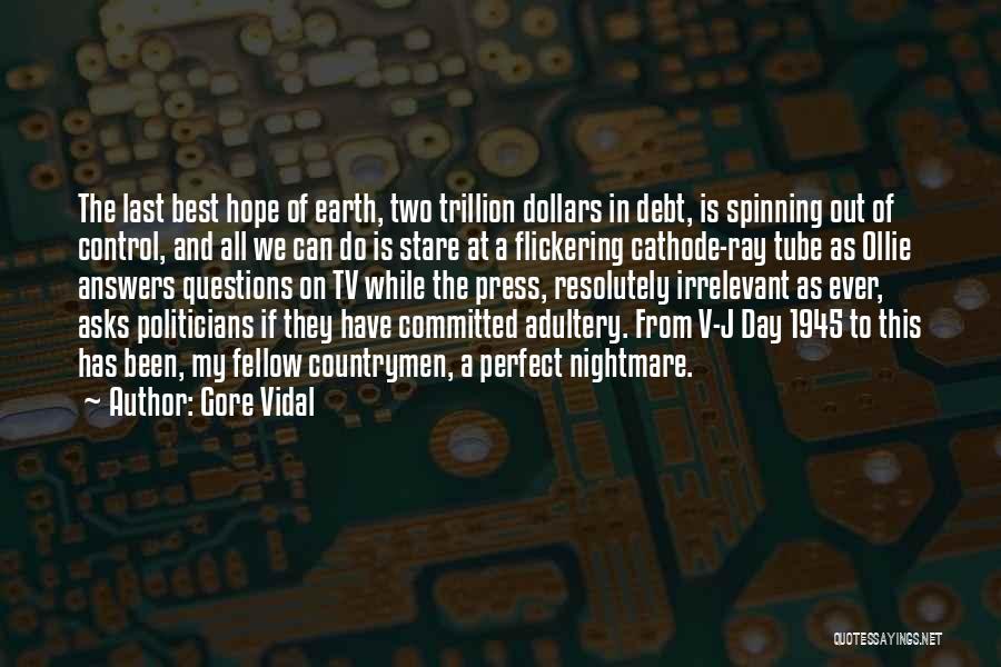 Gore Vidal Quotes: The Last Best Hope Of Earth, Two Trillion Dollars In Debt, Is Spinning Out Of Control, And All We Can