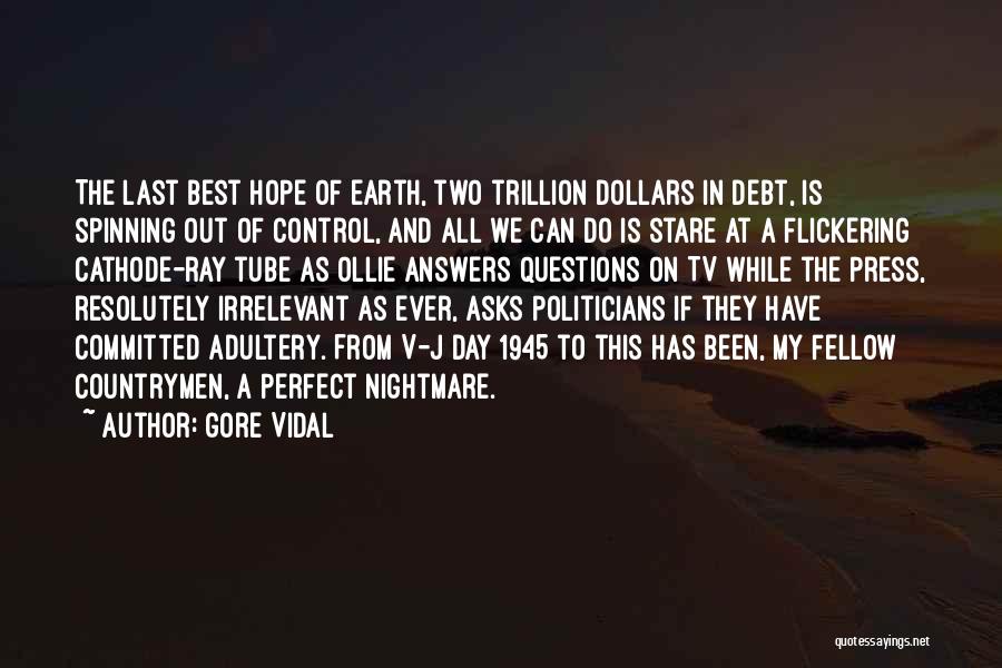 Gore Vidal Quotes: The Last Best Hope Of Earth, Two Trillion Dollars In Debt, Is Spinning Out Of Control, And All We Can