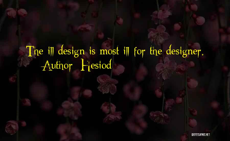 Hesiod Quotes: The Ill Design Is Most Ill For The Designer.