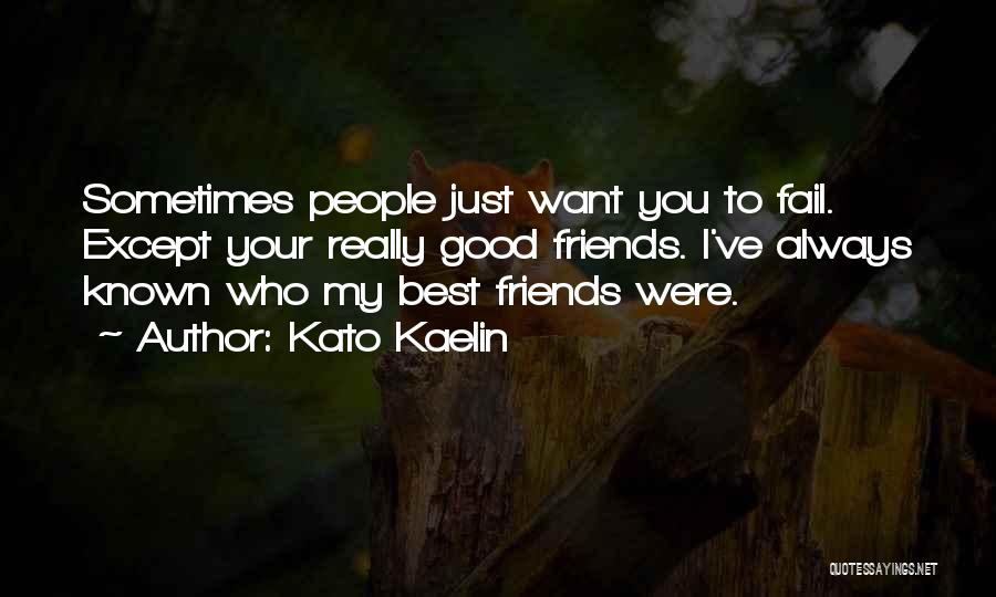 Kato Kaelin Quotes: Sometimes People Just Want You To Fail. Except Your Really Good Friends. I've Always Known Who My Best Friends Were.