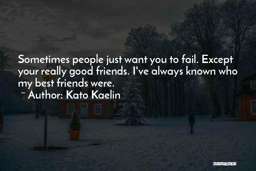 Kato Kaelin Quotes: Sometimes People Just Want You To Fail. Except Your Really Good Friends. I've Always Known Who My Best Friends Were.