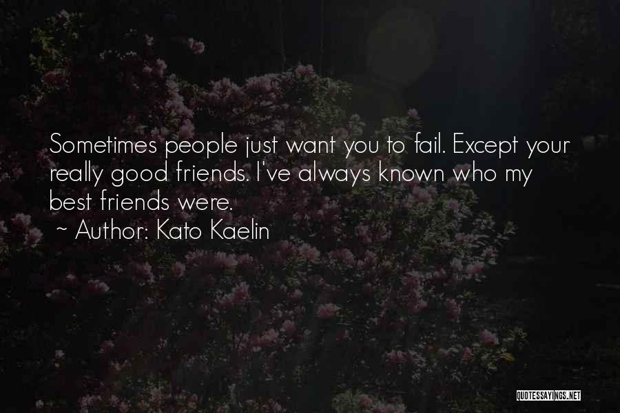 Kato Kaelin Quotes: Sometimes People Just Want You To Fail. Except Your Really Good Friends. I've Always Known Who My Best Friends Were.