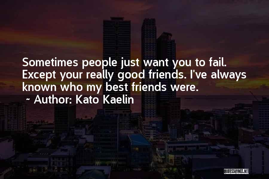 Kato Kaelin Quotes: Sometimes People Just Want You To Fail. Except Your Really Good Friends. I've Always Known Who My Best Friends Were.