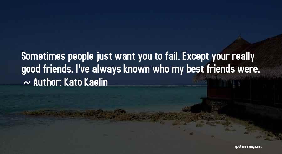 Kato Kaelin Quotes: Sometimes People Just Want You To Fail. Except Your Really Good Friends. I've Always Known Who My Best Friends Were.