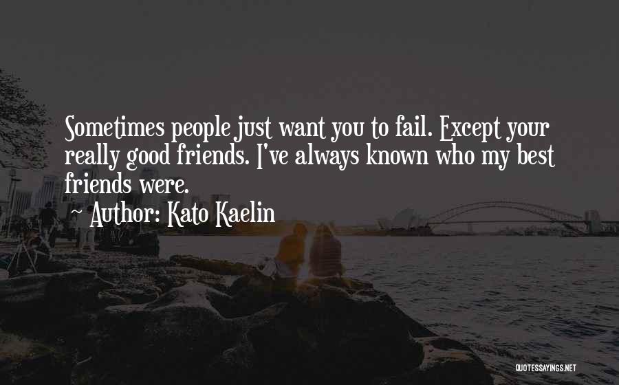 Kato Kaelin Quotes: Sometimes People Just Want You To Fail. Except Your Really Good Friends. I've Always Known Who My Best Friends Were.