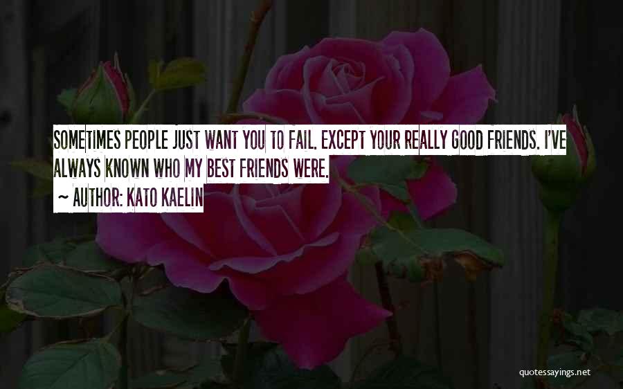 Kato Kaelin Quotes: Sometimes People Just Want You To Fail. Except Your Really Good Friends. I've Always Known Who My Best Friends Were.