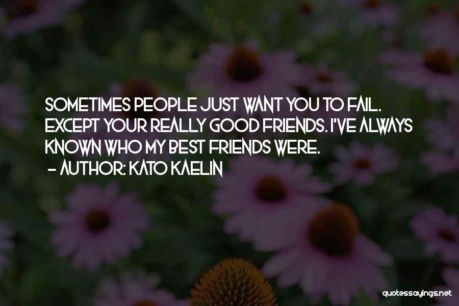 Kato Kaelin Quotes: Sometimes People Just Want You To Fail. Except Your Really Good Friends. I've Always Known Who My Best Friends Were.