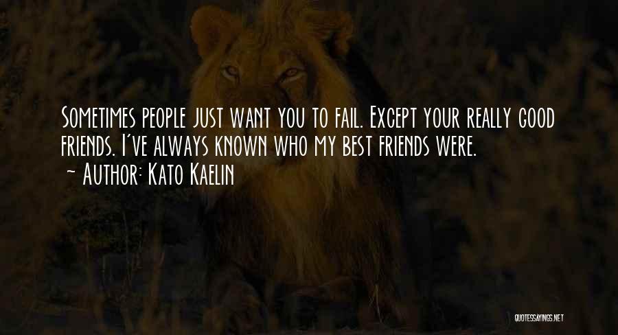 Kato Kaelin Quotes: Sometimes People Just Want You To Fail. Except Your Really Good Friends. I've Always Known Who My Best Friends Were.