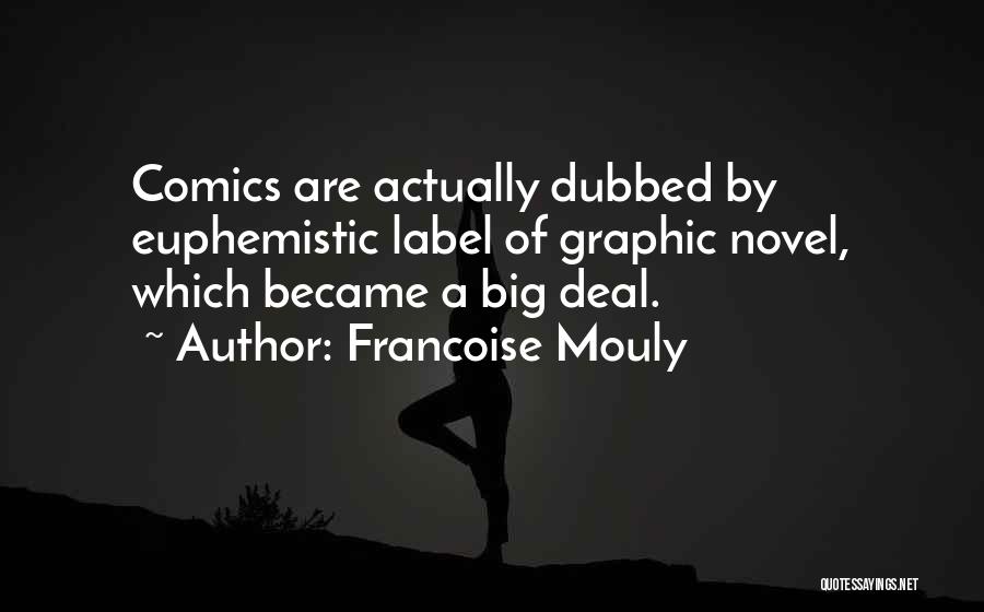 Francoise Mouly Quotes: Comics Are Actually Dubbed By Euphemistic Label Of Graphic Novel, Which Became A Big Deal.