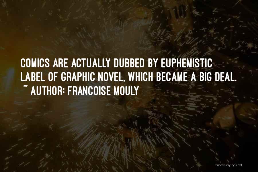 Francoise Mouly Quotes: Comics Are Actually Dubbed By Euphemistic Label Of Graphic Novel, Which Became A Big Deal.