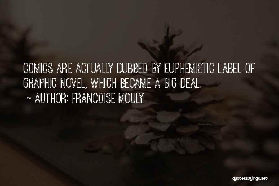 Francoise Mouly Quotes: Comics Are Actually Dubbed By Euphemistic Label Of Graphic Novel, Which Became A Big Deal.