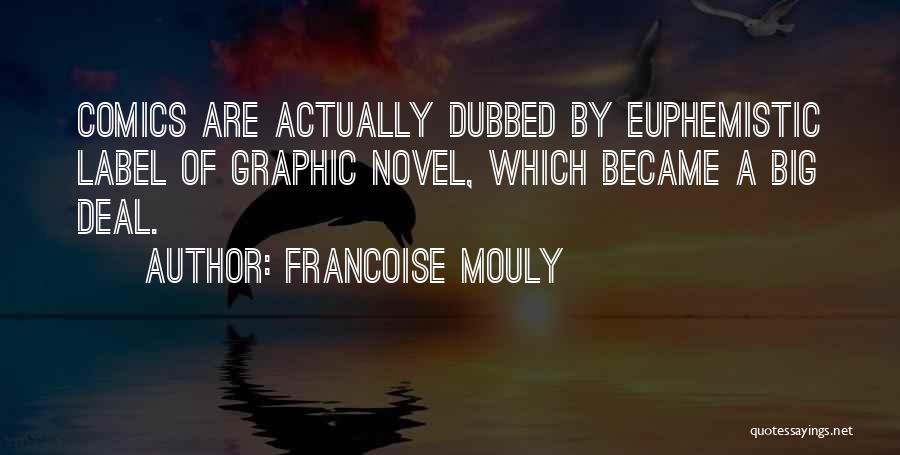 Francoise Mouly Quotes: Comics Are Actually Dubbed By Euphemistic Label Of Graphic Novel, Which Became A Big Deal.