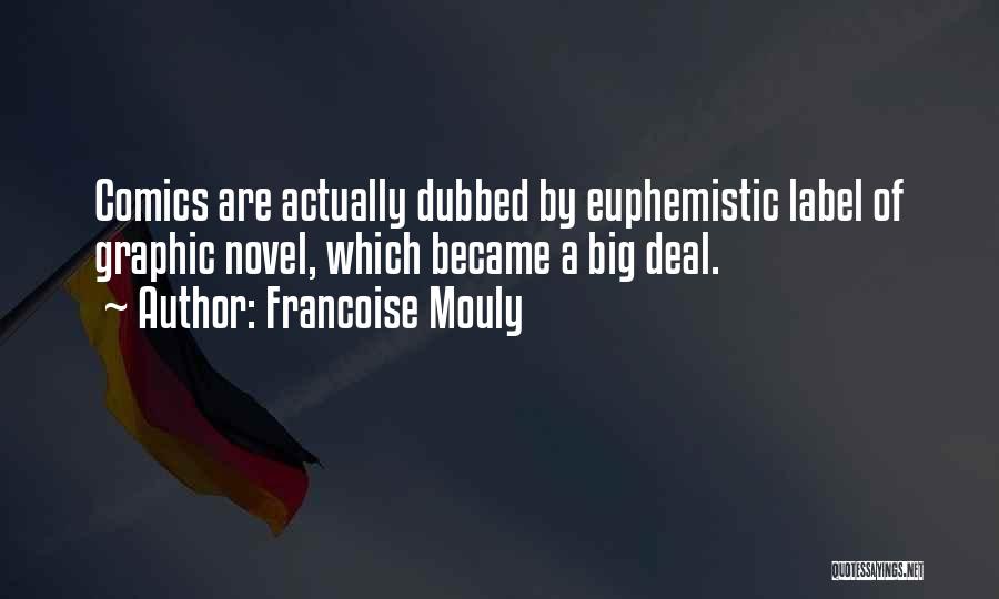 Francoise Mouly Quotes: Comics Are Actually Dubbed By Euphemistic Label Of Graphic Novel, Which Became A Big Deal.