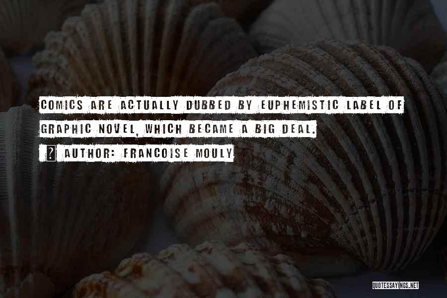 Francoise Mouly Quotes: Comics Are Actually Dubbed By Euphemistic Label Of Graphic Novel, Which Became A Big Deal.