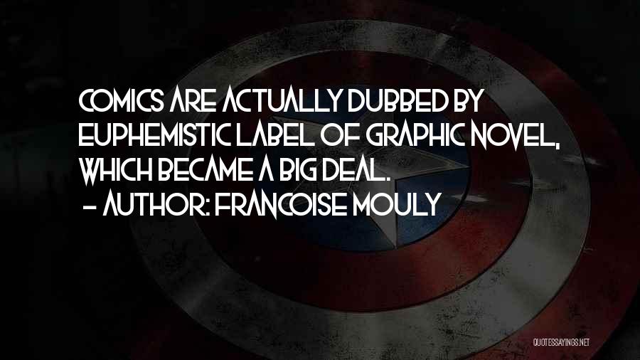 Francoise Mouly Quotes: Comics Are Actually Dubbed By Euphemistic Label Of Graphic Novel, Which Became A Big Deal.