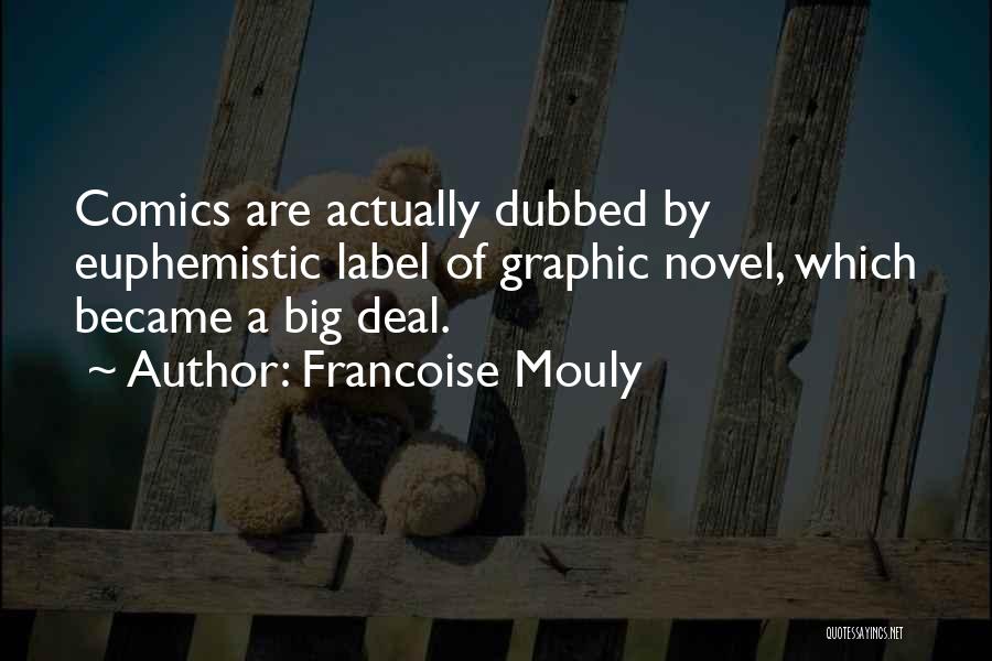 Francoise Mouly Quotes: Comics Are Actually Dubbed By Euphemistic Label Of Graphic Novel, Which Became A Big Deal.
