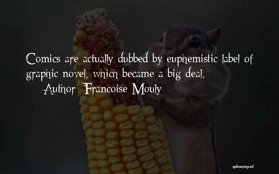 Francoise Mouly Quotes: Comics Are Actually Dubbed By Euphemistic Label Of Graphic Novel, Which Became A Big Deal.