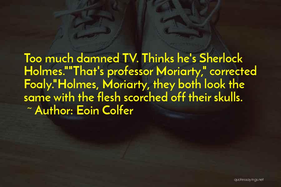 Eoin Colfer Quotes: Too Much Damned Tv. Thinks He's Sherlock Holmes.that's Professor Moriarty, Corrected Foaly.holmes, Moriarty, They Both Look The Same With The