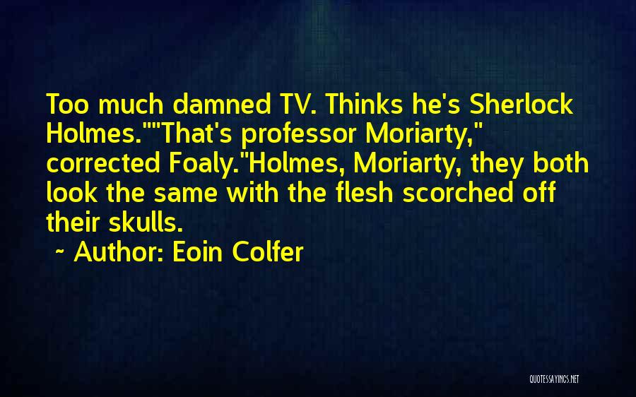 Eoin Colfer Quotes: Too Much Damned Tv. Thinks He's Sherlock Holmes.that's Professor Moriarty, Corrected Foaly.holmes, Moriarty, They Both Look The Same With The