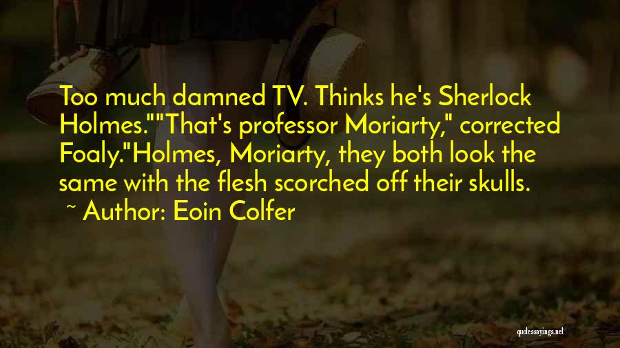 Eoin Colfer Quotes: Too Much Damned Tv. Thinks He's Sherlock Holmes.that's Professor Moriarty, Corrected Foaly.holmes, Moriarty, They Both Look The Same With The