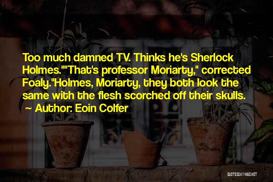 Eoin Colfer Quotes: Too Much Damned Tv. Thinks He's Sherlock Holmes.that's Professor Moriarty, Corrected Foaly.holmes, Moriarty, They Both Look The Same With The