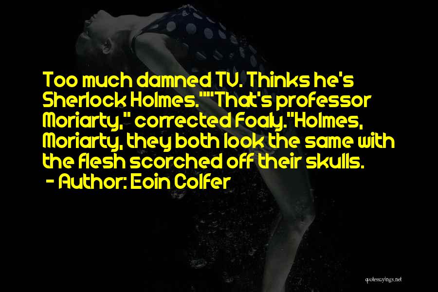 Eoin Colfer Quotes: Too Much Damned Tv. Thinks He's Sherlock Holmes.that's Professor Moriarty, Corrected Foaly.holmes, Moriarty, They Both Look The Same With The